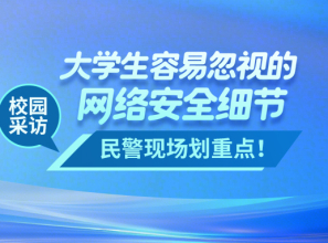 大学生容易忽视的网络安全细节，民警现场划重点！